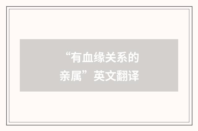 “有血缘关系的亲属”英文翻译
