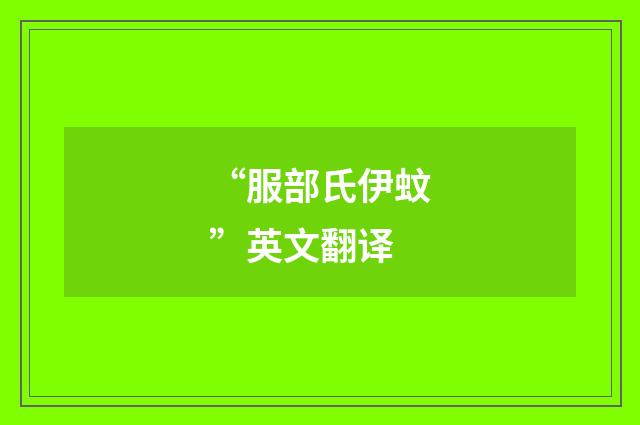 “服部氏伊蚊”英文翻译