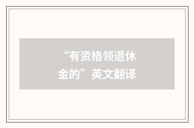 “有资格领退休金的”英文翻译