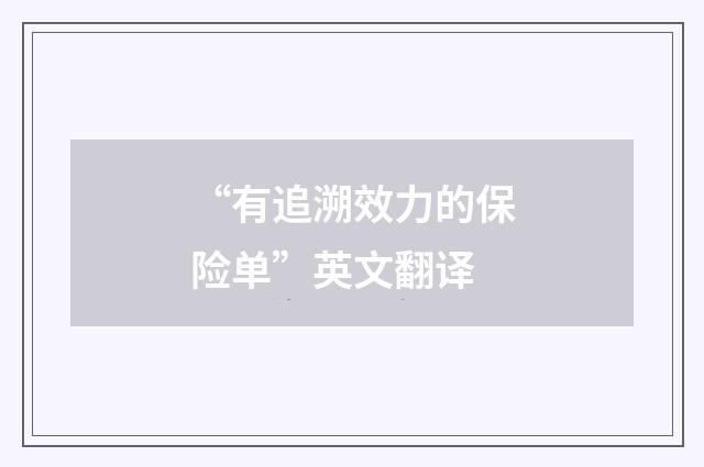 “有追溯效力的保险单”英文翻译