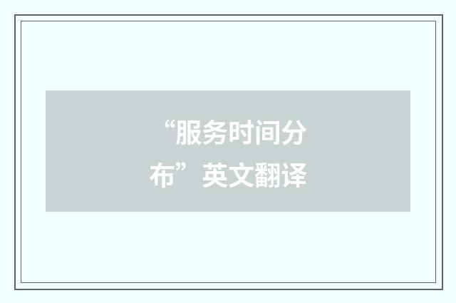 “服务时间分布”英文翻译
