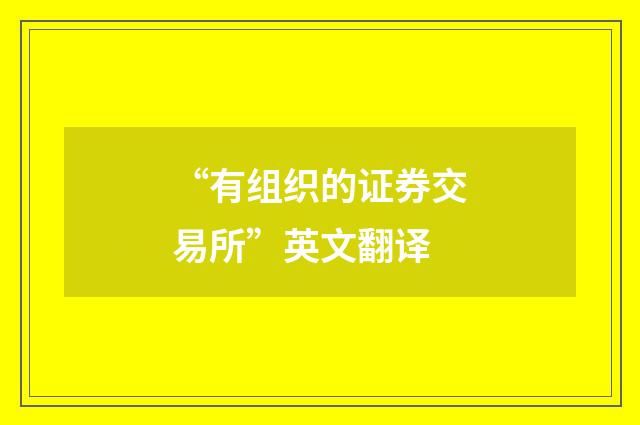 “有组织的证券交易所”英文翻译