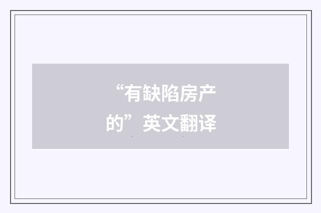 “有缺陷房产的”英文翻译