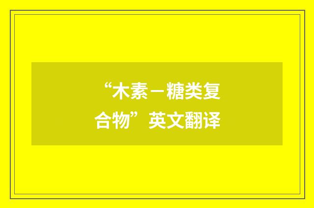 “木素－糖类复合物”英文翻译