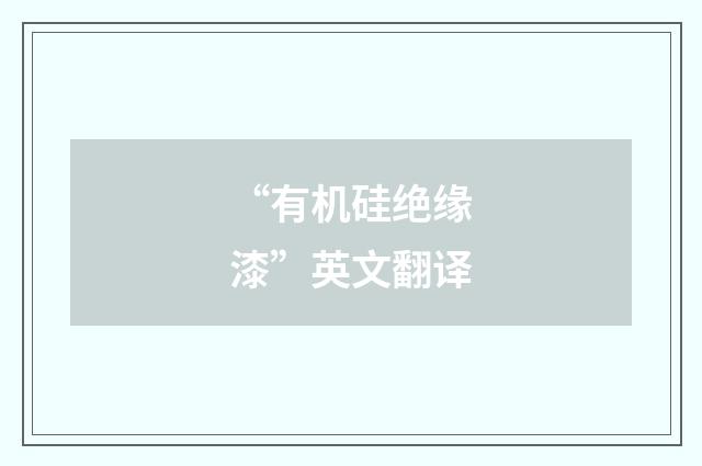 “有机硅绝缘漆”英文翻译