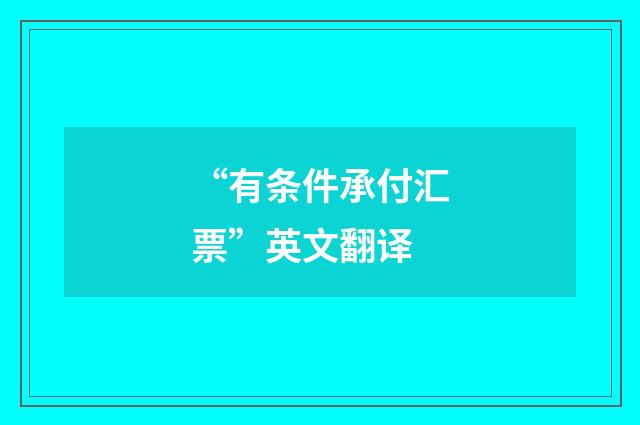 “有条件承付汇票”英文翻译