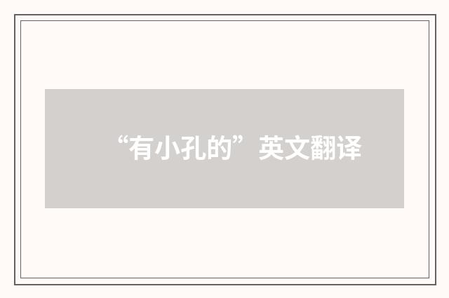 “有小孔的”英文翻译
