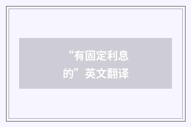 “有固定利息的”英文翻译