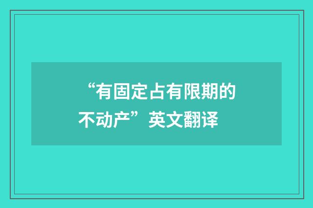 “有固定占有限期的不动产”英文翻译