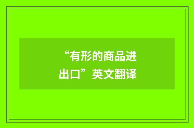 “有形的商品进出口”英文翻译