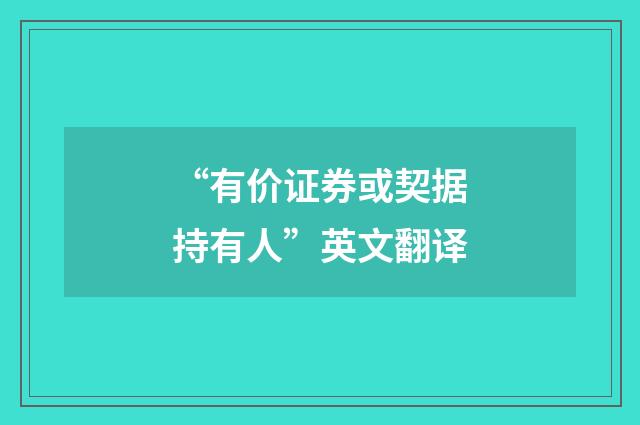 “有价证券或契据持有人”英文翻译