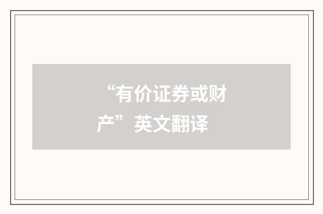 “有价证券或财产”英文翻译