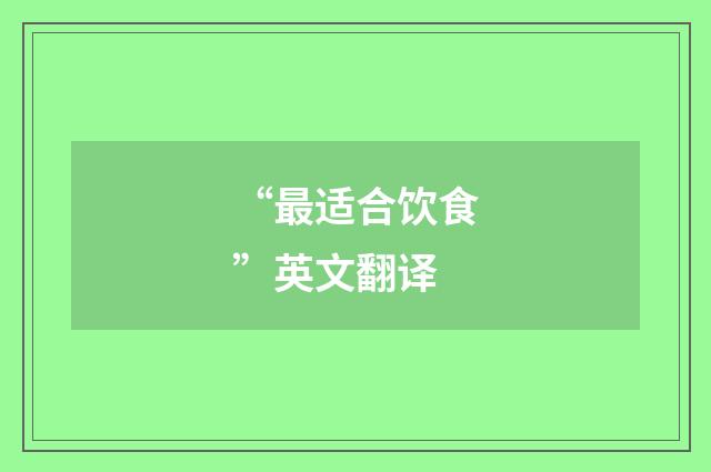 “最适合饮食”英文翻译