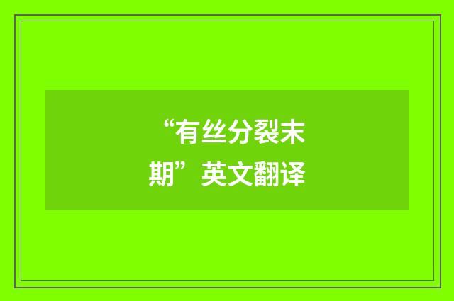 “有丝分裂末期”英文翻译
