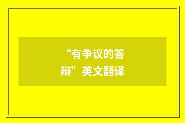 “有争议的答辩”英文翻译