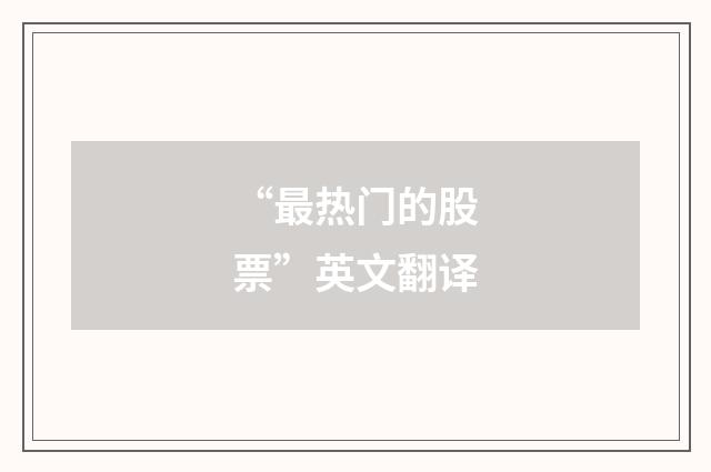 “最热门的股票”英文翻译