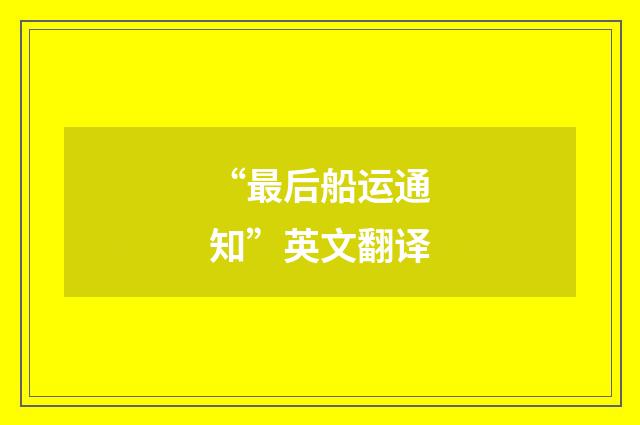 “最后船运通知”英文翻译