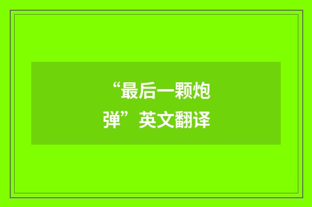 “最后一颗炮弹”英文翻译