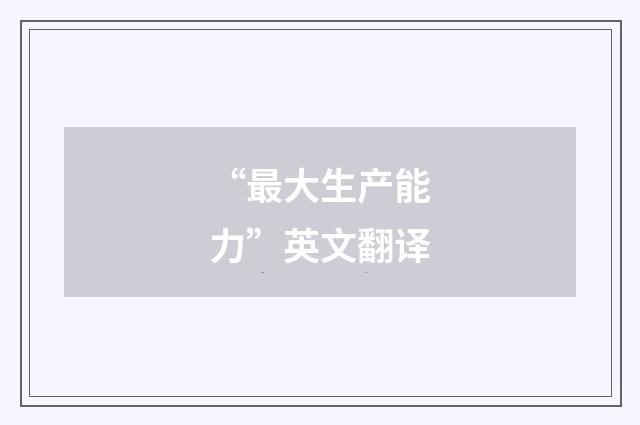 “最大生产能力”英文翻译
