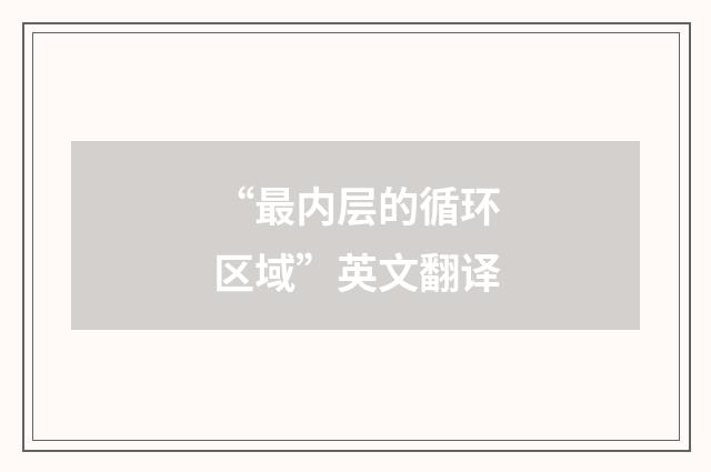 “最内层的循环区域”英文翻译