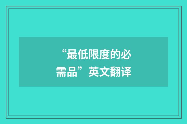 “最低限度的必需品”英文翻译