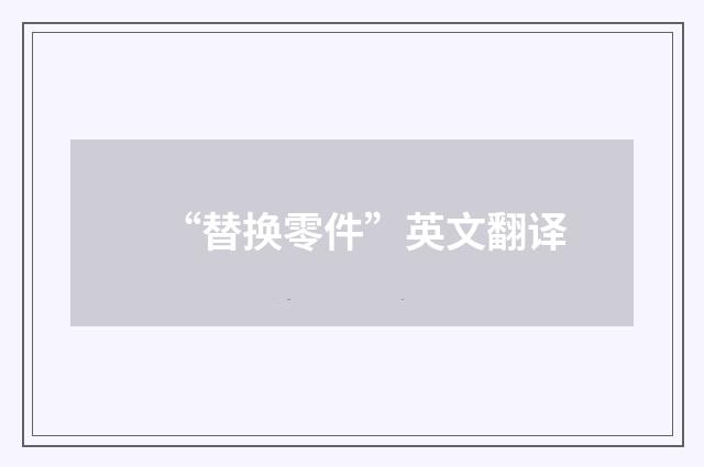 “替换零件”英文翻译
