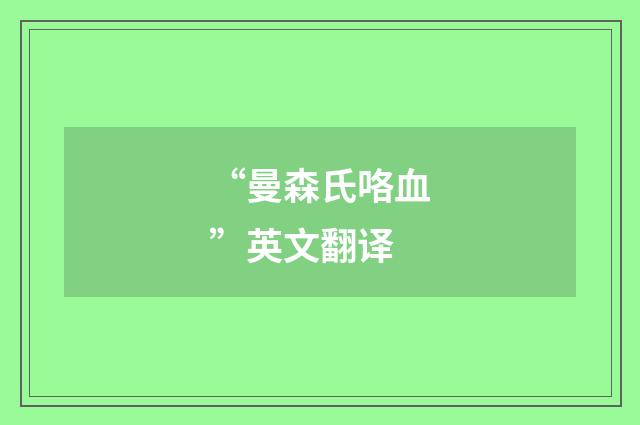“曼森氏咯血”英文翻译
