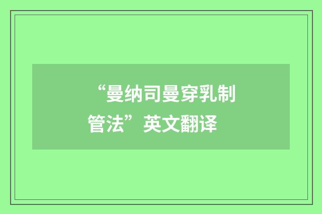 “曼纳司曼穿乳制管法”英文翻译