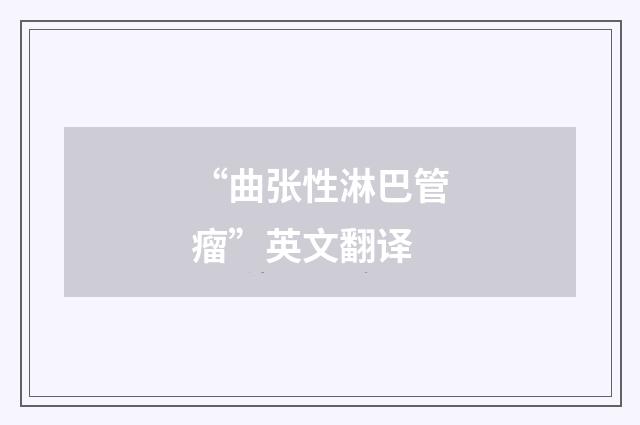 “曲张性淋巴管瘤”英文翻译