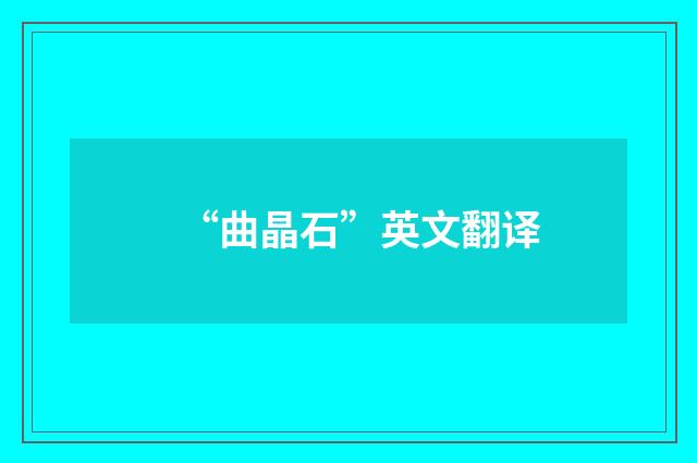 “曲晶石”英文翻译