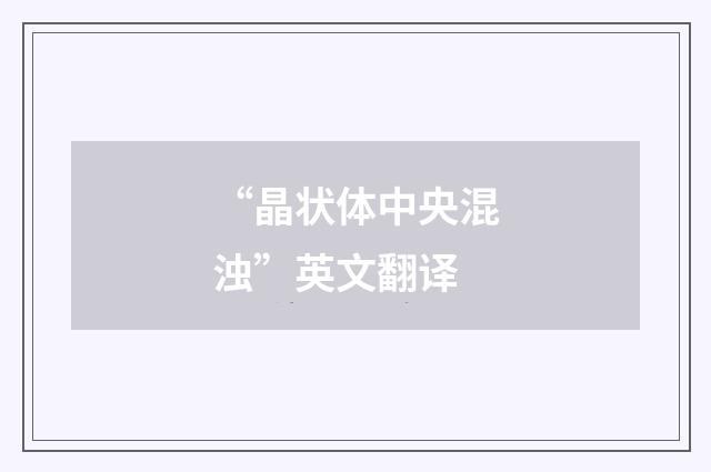 “晶状体中央混浊”英文翻译
