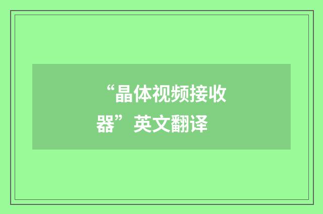 “晶体视频接收器”英文翻译