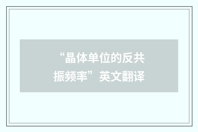 “晶体单位的反共振频率”英文翻译