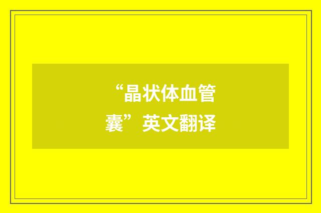 “晶状体血管囊”英文翻译