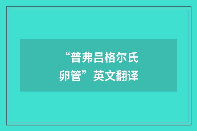 “普弗吕格尔氏卵管”英文翻译