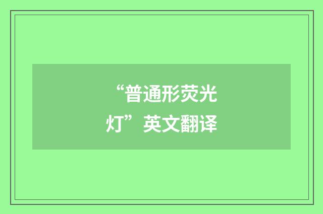 “普通形荧光灯”英文翻译