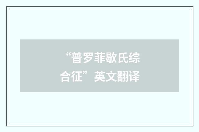 “普罗菲歇氏综合征”英文翻译
