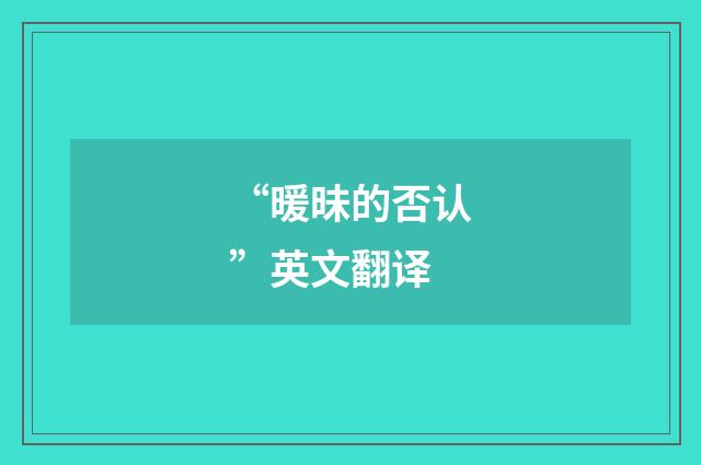“暖昧的否认”英文翻译