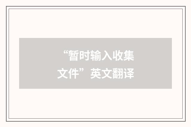 “暂时输入收集文件”英文翻译