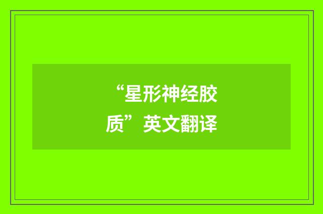 “星形神经胶质”英文翻译