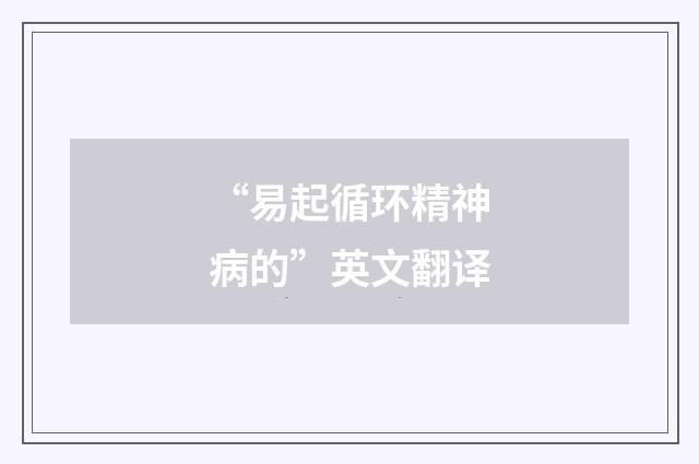 “易起循环精神病的”英文翻译