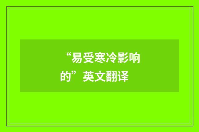 “易受寒冷影响的”英文翻译