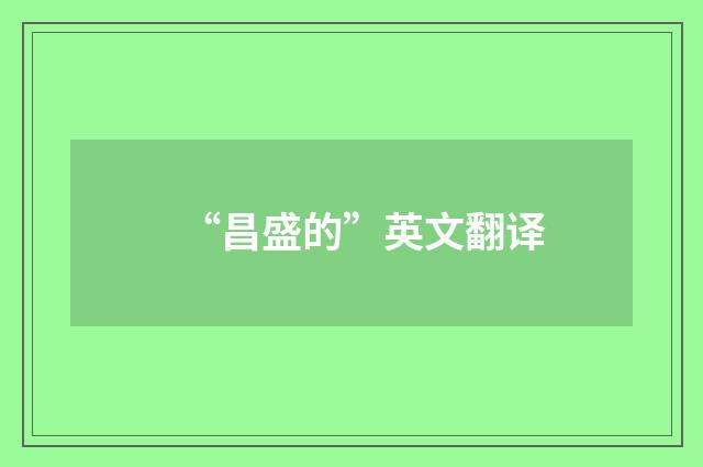 “昌盛的”英文翻译
