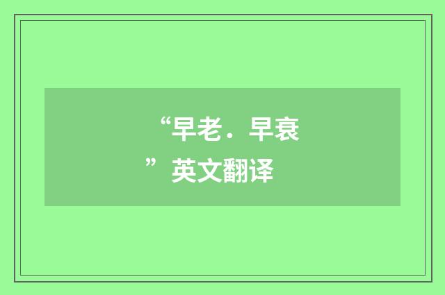 “早老．早衰”英文翻译