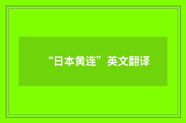 “日本黄连”英文翻译