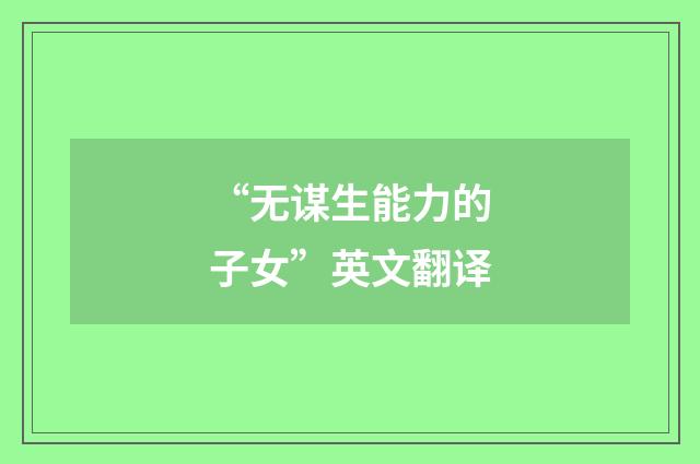 “无谋生能力的子女”英文翻译