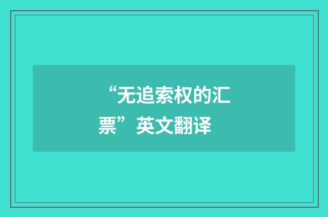 “无追索权的汇票”英文翻译