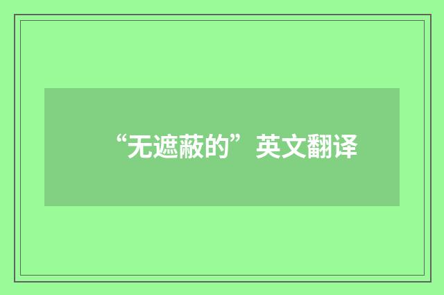 “无遮蔽的”英文翻译
