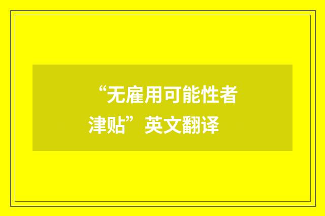 “无雇用可能性者津贴”英文翻译