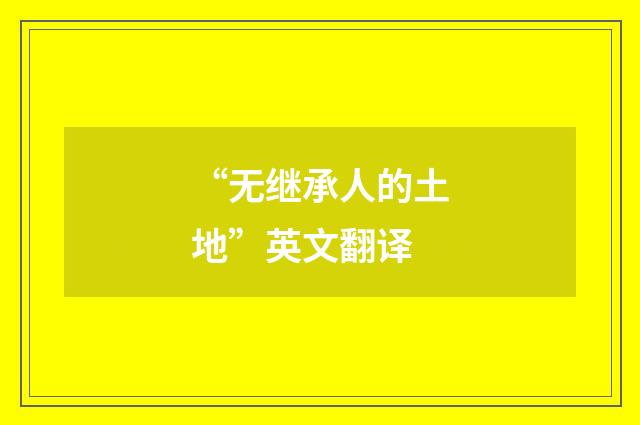 “无继承人的土地”英文翻译